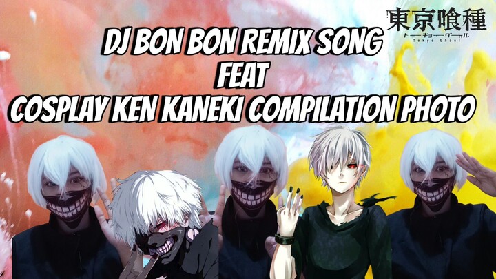 DJ Bon Bon Remix Song feat Ken Kaneki Cosplay Photo's Compilation
