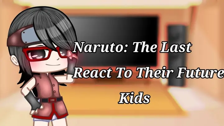 Naruto: The Last react to their future kids |❤️Sarada Uchiha❤️| 1/4 | Bad English | AlexRoseGalaxy |