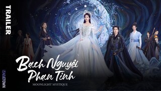 TRAILER| Bạch Nguyệt Phạn Tinh - Moonlight Mystique (Bạch Lộc, Ngao Thụy Bằng, Thường Hoa Sâm,..).