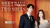 🇨🇳 Meet With Two Souls (2023) | Episode 13 | Eng Sub | ( 你是我的漫天繁星 第13集 )
