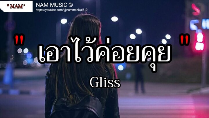 เอาไว้ค่อยคุย - Gliss | เจ็บ​ไป​รัก​ไป​ , ใช่ฉันหรือเปล่า ,ไม่เคย [เนื้อเพลง]