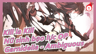 [Kill la Kill-Nữ sinh bạo lực OP]Garnidelia - Ambiguous_1