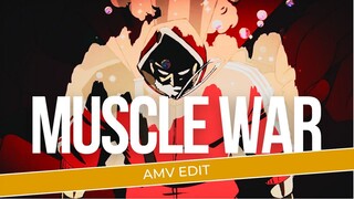 [AMV EDIT] | MUSCLE WAR