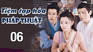 Tiệm Tạp Hoá Phép Thuật - Tập 6 [Thuyết Minh] Phim Cổ Trang Hài Hước Hay 2022