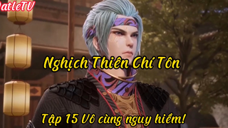 Nghịch Thiên Chí Tôn_Tập 15 Vô cùng nguy hiểm !