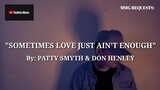 "SOMETIMES LOVE JUST AIN'T ENOUGH" By: Patty Smyth & Don Henley (MMG REQUESTS)