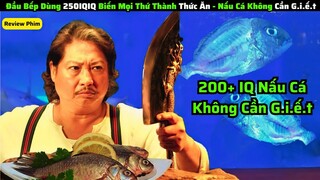 Thần Đầu Bến IQ 250 Nấu Cá Không Cần G.i.ế.t|| review phim: kung fu chefs