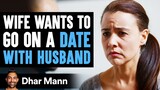 Wife Wants To Go On Date, Husband's Reaction Is So Sad | Dhar Mann