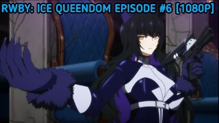 [Episode #6] [RWBY: Ice Queendom] [1080p]