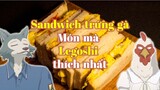 Sandwich trứng gà - Món mà Legoshi thích nhất