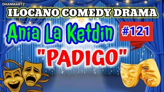 ILOCANO COMEDY DRAMA || PADIGO | ANIA LA KETDIN 121 | PAGKAKATAWAAN