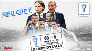 SIÊU CÚP Ý | Inter Milan vs Juventus (2h00 ngày 13/1) I NHẬN ĐỊNH BÓNG ĐÁ