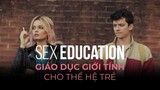 Tại Sao Bạn Nên Xem SEX EDUCATION?