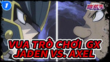 Vua Trò Chơi  GX
Jaden vs. Axel_1
