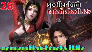 Batle Through The Heavens Ranah Abadi S27 Part 27 : Memusnahkan Boneka Iblis