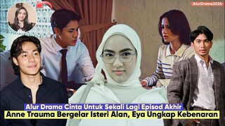 CINTA UNTUK SEKALI LAGI Episod Akhir Alur Cerita - Terungkap Kisah Silam Anne, Alan Terlalu Cinta..