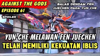 YUN CHE VS FEN JUECHEN YANG TELAH JADI KUAT | Spoiler Eps 61 Against The Gods