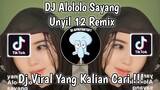DJ YANG ALOLOLO SAYANG UNYIL 12 REMIX VIRAL TIK TOK TERBARU 2023 YANG KALIAN CARI !