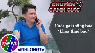 Cuộc gọi thông báo "khóa thuê bao" | Chuyện cảnh giác