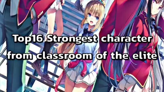 Top 16 Strongest In Classroom Of The Elite