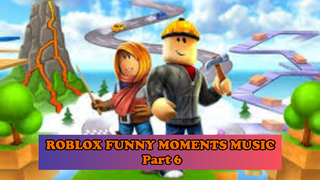 ROBLOX FUNNY MOMENTS MUSIC #Part 6
