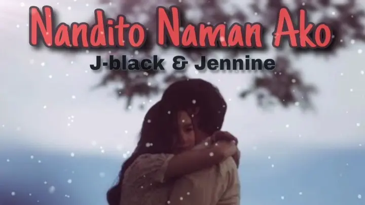 Nandito Naman Ako - J-black & Jennine ( Lyrics Video )