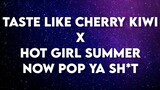 Taste Like Cherry Kiwi x Hot Girl Summer Now Pop Ya Sh*t (Tiktok)(Lyrics)