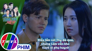 Hiểu lầm với Thy đã qua, nhưng Lâm vẫn khó vượt ải phụ huynh | TÌNH YÊU BẤT TỬ