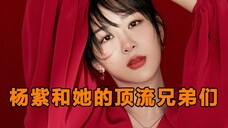 杨紫和她的顶流兄弟 -亲手斩断自己桃花,合作过的男演员全成了兄弟
