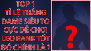 Đạt Top 1 Tỉ Lệ Thắng Hội Tụ Đủ 3 Yếu Tố Dễ Chơi Dame To Leo Rank Tốt Và Đó Chính Là Vị Tướng ?