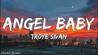 ANGEL BABY { BY; TROYE  SIVAN }