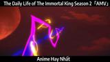 The Daily Life of The Immortal King Season 2「AMV」Hay Nhất