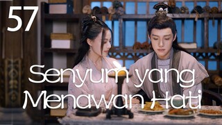 【INDO SUB】Episod 57丨Senyum yang Menawan Hati丨A Heart Captivating Smile