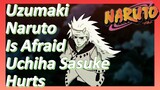 Uzumaki Naruto Is Afraid Uchiha Sasuke Hurts