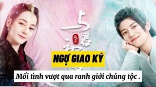 [ Góc Review ] Phim Ngự Giao Ký | Nhậm Gia Luân × Địch Lệ Nhiệt Ba | Tóm Tắt nội dung phim.