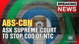 ABS-CBN asks Supreme Court to stop, junk NTC’s shutdown order | BREAKING NEWS