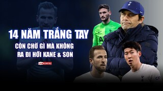 Tottenham 14 năm liên tiếp TRẮNG TAY: Ra đi thôi hỡi Harry Kane!