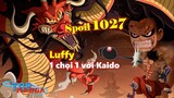 [Spoiler OP 1027]. Luffy 1 chọi 1 vs Kaido! Zoro chém bay mặt nạ của King!