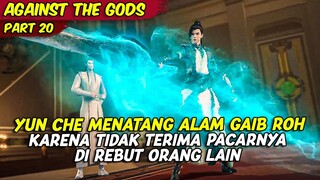 EPISODE 20 | AGAINST THE GOD | YUN CHE MENANTANG RANAH ALAM ROH UNTUK MEMPERTAHANKAN PACARNYA