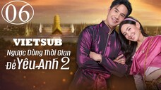 Ngược Dòng Thời Gian Để Yêu Anh (Phần 2) - Tập 06 | Vietsub