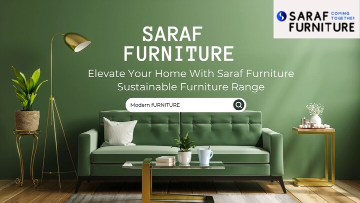 Elevate Your Home With Saraf Furniture Sustainable Furniture Range - Insaraf Furniture Reviews