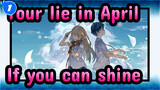 Your lie in April|[Theme Song]If you can shine_1