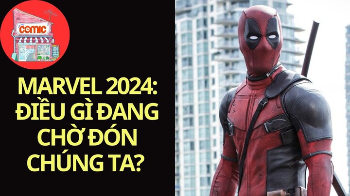 PHIM MARVEL 2024: CÓ GÌ ĐÁNG CHÚ Ý? | TẠP HÓA COMIC