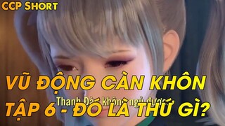 VŨ ĐỘNG CÀN KHÔN TẬP 6 - ĐÓ LÀ THỨ GÌ