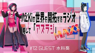 【#12 GUEST：水科葵】AZKiの世界を開拓するラジオ 略して「アズラジ」MAX！