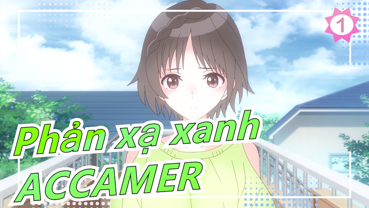 [Phản xạ xanh] [2021.4/Anime mới] ED Bản đầy đủ/ACCAMER_1