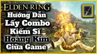 Elden Ring | Hướng Dẫn Lấy Combo KIẾM SĨ HOÀNG KIM Cực Xịn Giai Đoạn Giữa Game