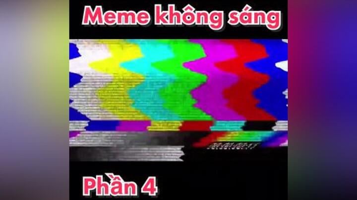 Meme không sáng lắm -P4 memestiktok memekhongsang fyp xuhuong