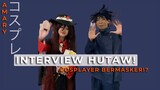 INTERVIEW COSPLAYER | HUTAW YANG BIJAK!