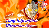 [Tổng hợp anime] Đội trưởng hiệp 2|Hỏa Quyền|Ultraman Ace_1